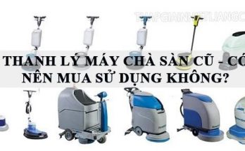 Thanh lý máy chà sàn cũ - có nên mua sử dụng không?